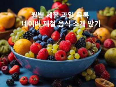 Read more about the article 월별 제철 과일 목록 네이버 제철 음식 소개 받기